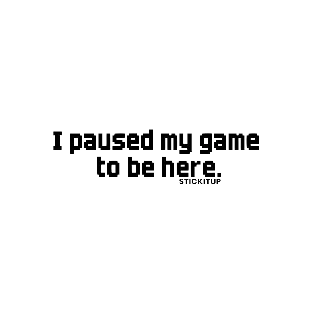 I PAUSED MY GAME TO BE HERE Sticker
